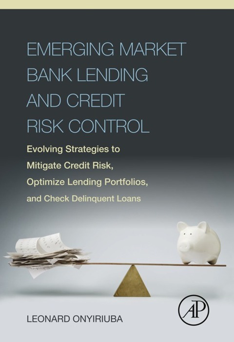 Cover image for book Emerging Market Bank Lending and Credit Risk Control: Evolving Strategies to Mitigate Credit Risk, Optimize Lending Portfolios, and Check Delinquent Loans