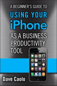 Titelbild: Beginner's Guide to Using Your iPhone as a Business Productivity Tool, A 1st edition 9780132824248