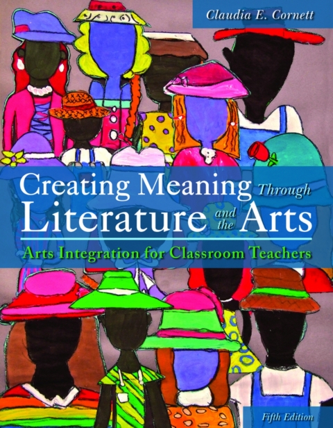 Cover image for book Creating Meaning Through Literature and the Arts: Arts Integration for Classroom Teachers (Pearson+)