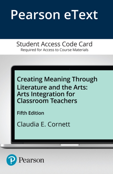 Cover image for book Creating Meaning Through Literature and the Arts: Arts Integration for Classroom Teachers -- Enhanced Pearson eText