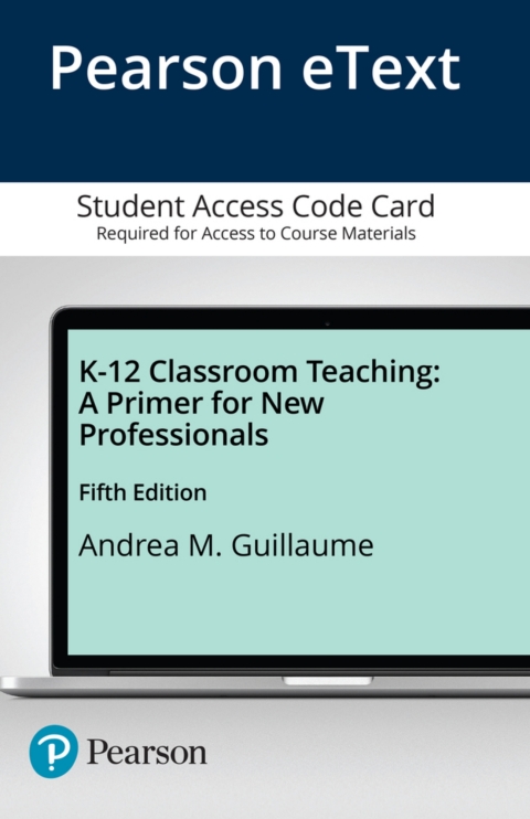 Cover image for book K-12 Classroom Teaching: A Primer for New Professionals -- Enhanced Pearson eText