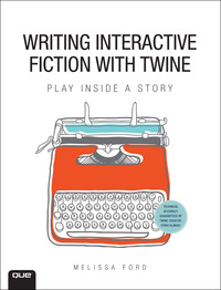 Cover image: Writing Interactive Fiction with Twine 1st edition 9780789756640