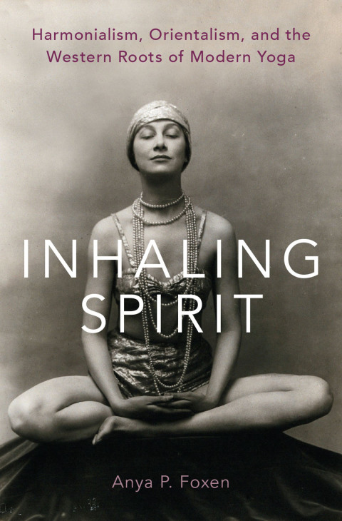 Inhaling Spirit: Harmonialism, Orientalism, And The Western Roots Of Modern Yoga