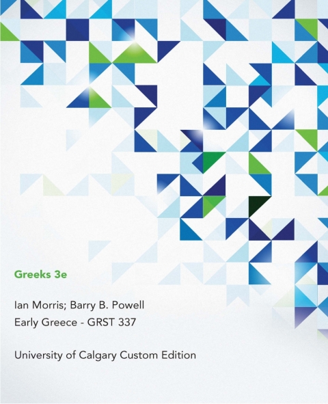 Cover image for book Greeks 3e, Ian Morris; Barry B. Powell, Early Greece - GRST 337: University of Calgary Custom Edition