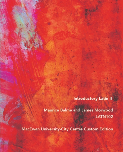 Cover image for book Introductory Latin II, Maurice Balme and James Morwood, LATN102: MacEwan University - City Centre Custom Edition