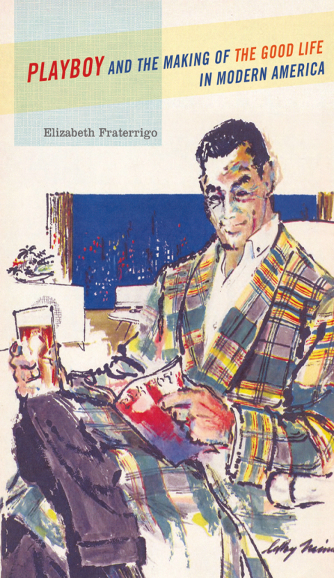 Cover image for book Playboy and the Making of the Good Life in Modern America