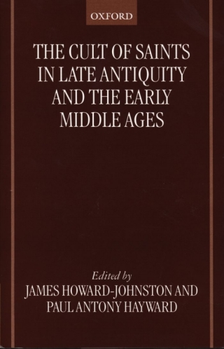 The Cult of Saints in Late Antiquity and the Early Middle Ages