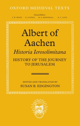 Albert of Aachen: Historia Ierosolimitana, History of the Journey to Jerusalem
