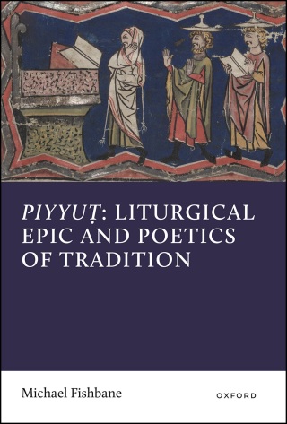 Piyyut: Liturgical Epic and Poetics of Tradition