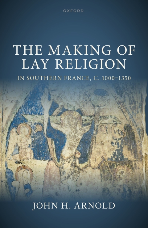 Cover image for book The Making of Lay Religion in Southern France, c. 1000-1350