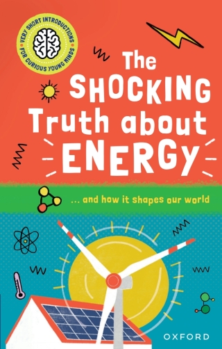 Very Short Introductions for Curious Young Minds: The Shocking Truth about Energy