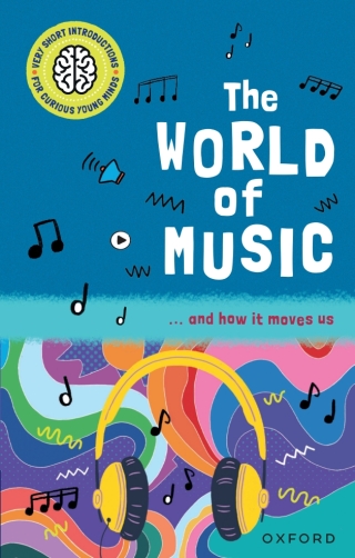 Very Short Introductions for Curious Young Minds: The World of Music