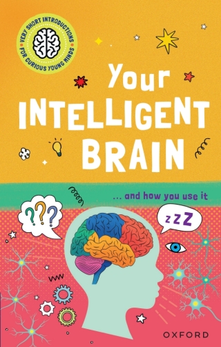 Very Short Introductions to Curious Young Minds: Your Intelligent Brain and How You Use It