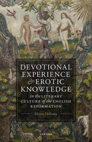 Devotional Experience and Erotic Knowledge in the Literary Culture of the English Reformation