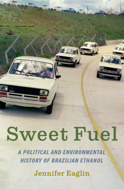 Sweet Fuel : A Political And Environmental History Of Brazilian Ethanol