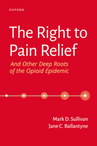 Cover image: The Right to Pain Relief and Other Deep Roots of the Opioid Epidemic 9780197615720