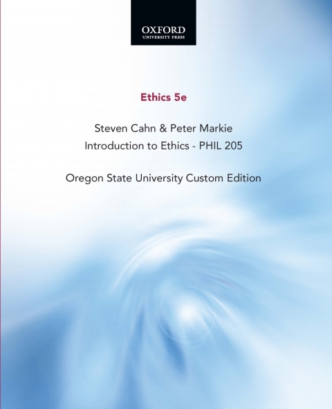 Cover image for book Ethics 5e, Steven Cahn & Peter Markie, Introduction to Ethics - PHIL 205, Oregon State University Custom Edition