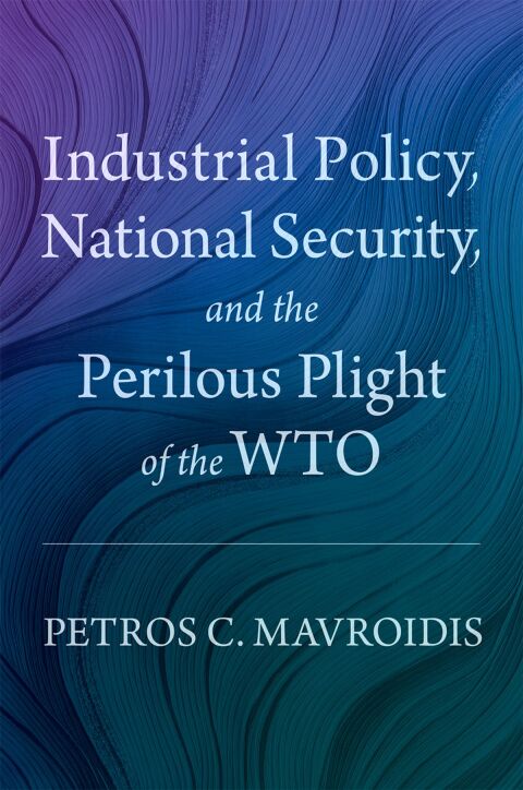 Cover image for book Industrial Policy, National Security, and the Perilous Plight of the WTO