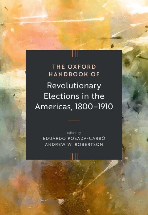 Cover image for book The Oxford Handbook of Revolutionary Elections in the Americas, 1800–1910