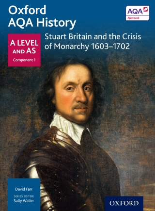 Oxford AQA History: A Level and AS Component 1: Stuart Britain and the Crisis of Monarchy 1603-1702
