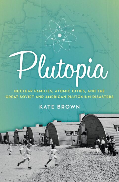 Cover image for book Plutopia: Nuclear Families, Atomic Cities, and the Great Soviet and American Plutonium Disasters