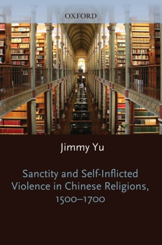 Sanctity and Self-Inflicted Violence in Chinese Religions, 1500-1700
