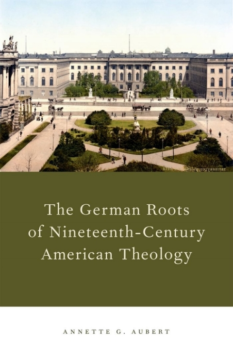 Cover image for book The German Roots of Nineteenth-Century American Theology