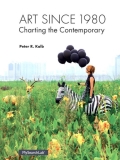 Art Since 1980: Charting the Contemporary - Peter Kalb