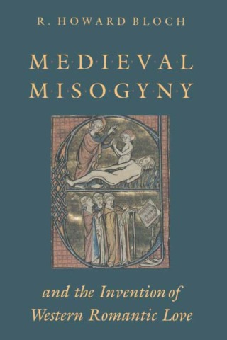 Medieval Misogyny and the Invention of Western Romantic Love