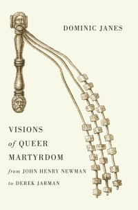 صورة الغلاف: Visions of Queer Martyrdom from John Henry Newman to Derek Jarman 1st edition 9780226250618