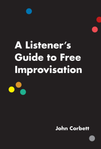 Titelbild: A Listener's Guide to Free Improvisation 1st edition 9780226301778