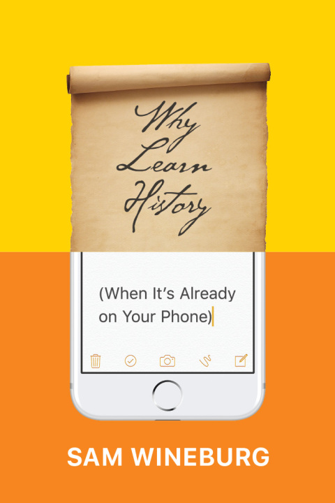 Cover image for book Why Learn History (When It’s Already on Your Phone)