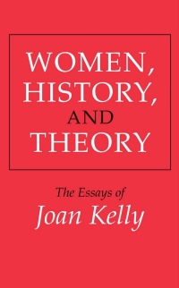Cover image: Women, History, and Theory: The Essays of Joan Kelly 1st edition 9780226430287