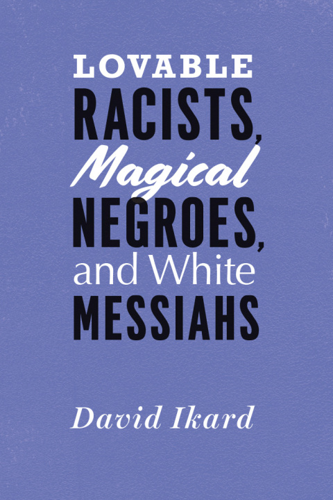 Cover image for book Lovable Racists, Magical Negroes, and White Messiahs