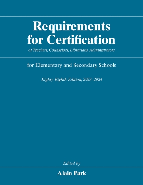 Requirements for Certification of Teachers, Counselors, Librarians, Administrators for Elementary and Secondary Schools, Eighty-Eighth Edition, 2023-2024