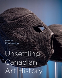 Cover image: Unsettling Canadian Art History 9780228010982