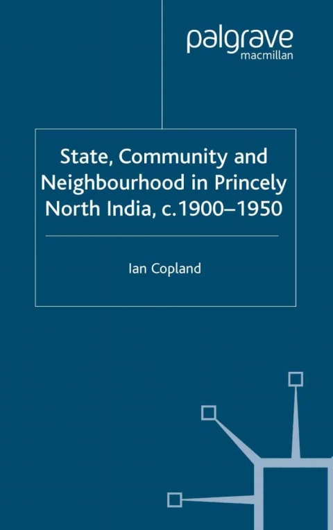 Cover image for book State, Community and Neighbourhood in Princely North India, c. 1900-1950