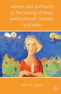 Cover image: Women and Spirituality in the Writing of More, Wollstonecraft, Stanton, and Eddy 9780230102590