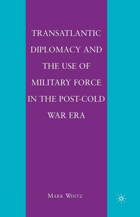 Cover image for book Transatlantic Diplomacy and the Use of Military Force in the Post-Cold War Era