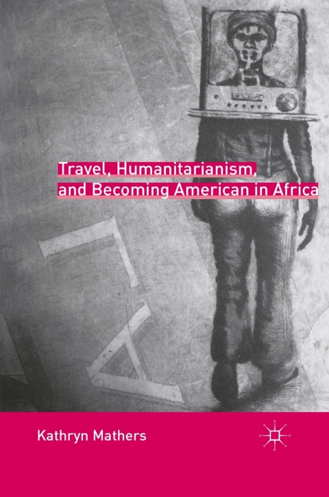 Cover image for book Travel, Humanitarianism, and Becoming American in Africa