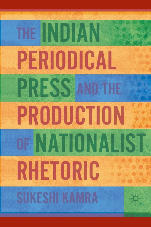 Cover image for book The Indian Periodical Press and the Production of Nationalist Rhetoric