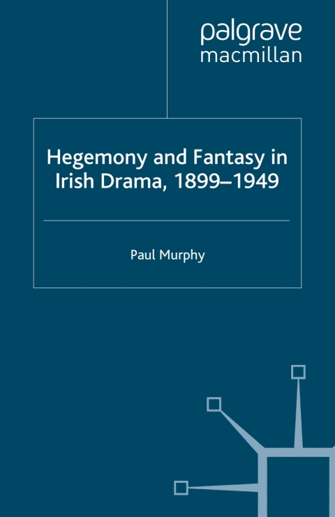 Cover image for book Hegemony and Fantasy in Irish Drama, 1899-1949