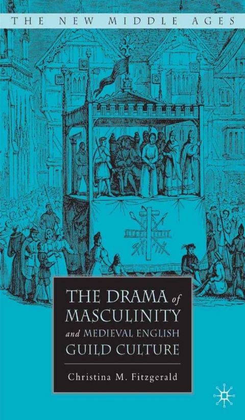Cover image for book The Drama of Masculinity and Medieval English Guild Culture