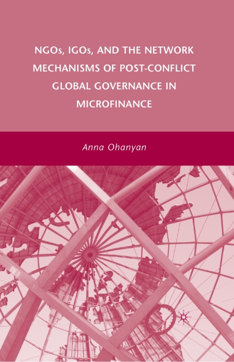 Cover image for book NGOs, IGOs, and the Network Mechanisms of Post-Conflict Global Governance in Microfinance