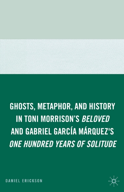 Cover image for book Ghosts, Metaphor, and History in Toni Morrison's Beloved and Gabriel GarcIa MArquez's One Hundred Years of Solitude