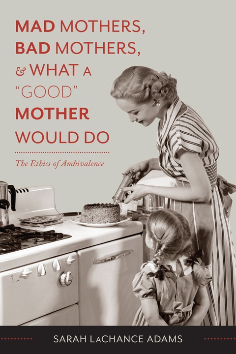 Cover image for book Mad Mothers, Bad Mothers, and What a "Good" Mother Would Do