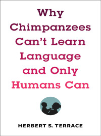 Cover image: Why Chimpanzees Can't Learn Language and Only Humans Can 9780231171106