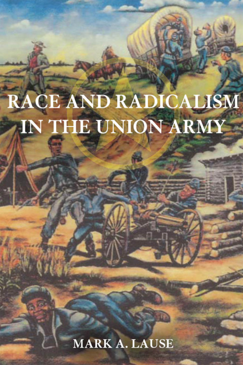 Cover image for book Race and Radicalism in the Union Army