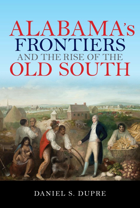 Cover image for book Alabama's Frontiers and the Rise of the Old South