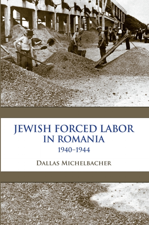 Jewish Forced Labor in Romania, 1940â1944 
